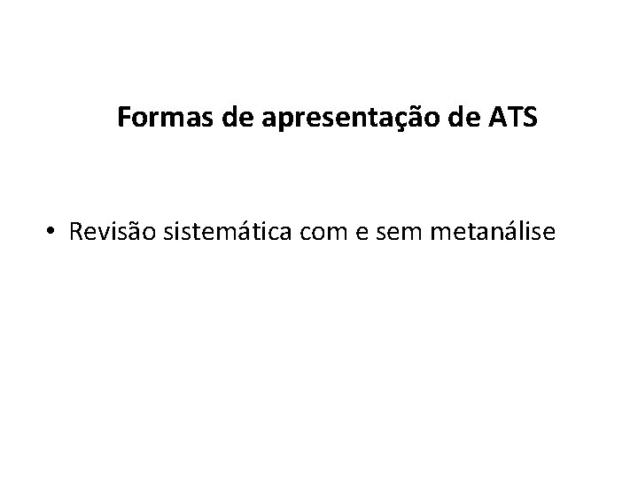 Formas de apresentação de ATS • Revisão sistemática com e sem metanálise 