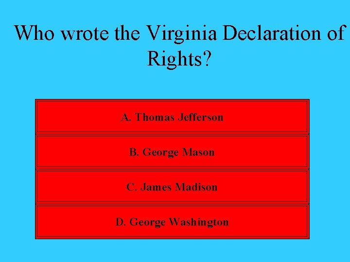 Who wrote the Virginia Declaration of Rights? A. Thomas Jefferson B. George Mason C.