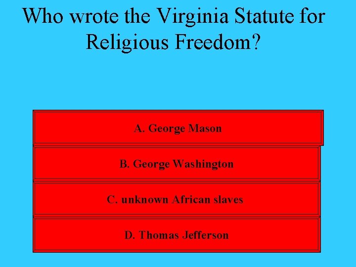 Who wrote the Virginia Statute for Religious Freedom? A. George Mason B. George Washington