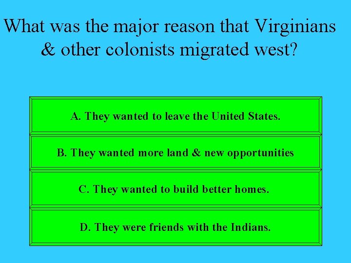 What was the major reason that Virginians & other colonists migrated west? A. They