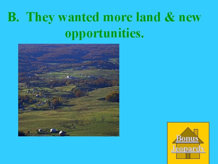 B. They wanted more land & new opportunities. Bonus Jeopardy 
