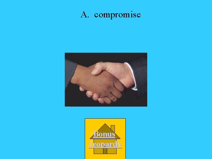 A. compromise Bonus Jeopardy 