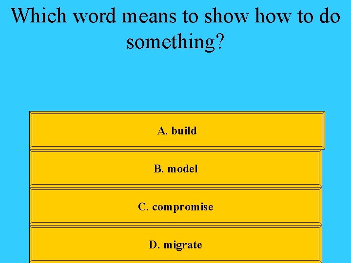 Which word means to show to do something? A. build B. model C. compromise