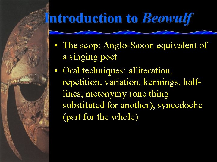 Introduction to Beowulf • The scop: Anglo-Saxon equivalent of a singing poet • Oral