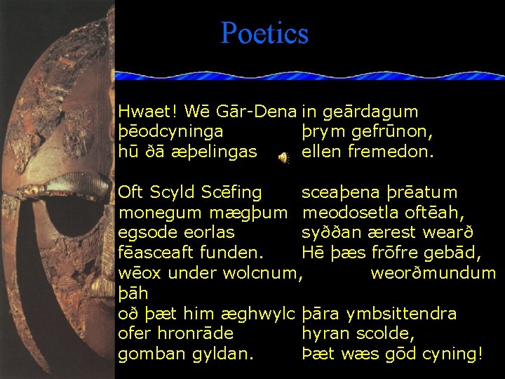 Poetics Hwaet! Wē Gār-Dena in geārdagum þēodcyninga þrym gefrūnon, hū ðā æþelingas ellen fremedon.