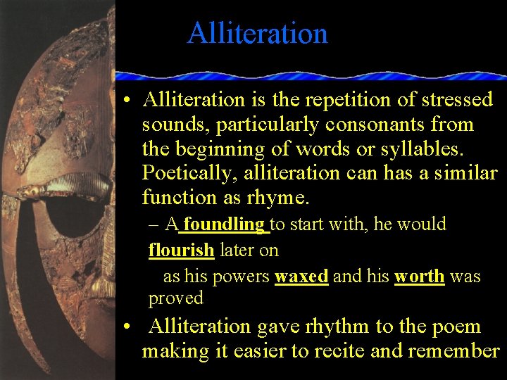 Alliteration • Alliteration is the repetition of stressed sounds, particularly consonants from the beginning