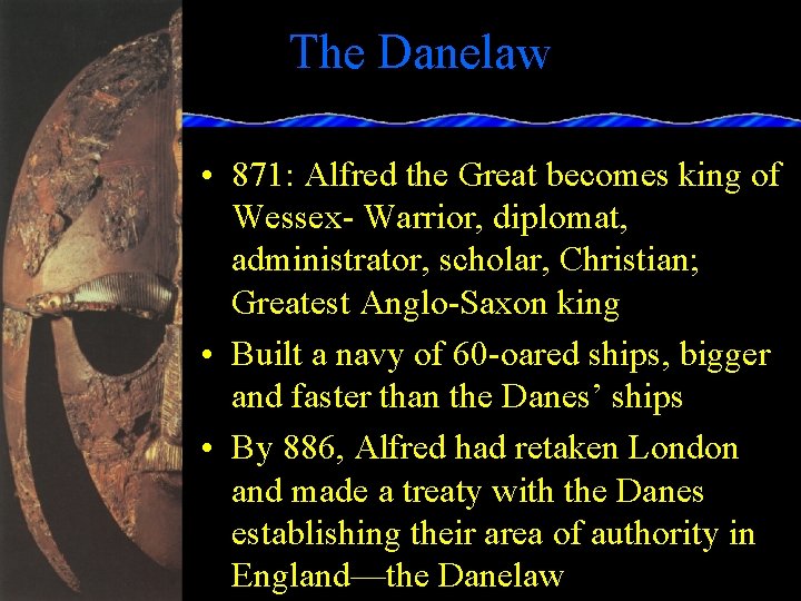 The Danelaw • 871: Alfred the Great becomes king of Wessex- Warrior, diplomat, administrator,