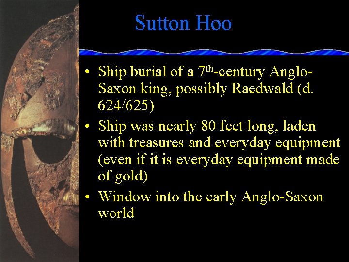 Sutton Hoo • Ship burial of a 7 th-century Anglo. Saxon king, possibly Raedwald