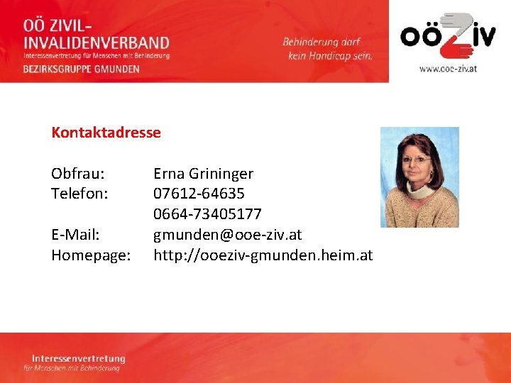 Kontaktadresse Obfrau: Telefon: E-Mail: Homepage: Erna Grininger 07612 -64635 0664 -73405177 gmunden@ooe-ziv. at http: