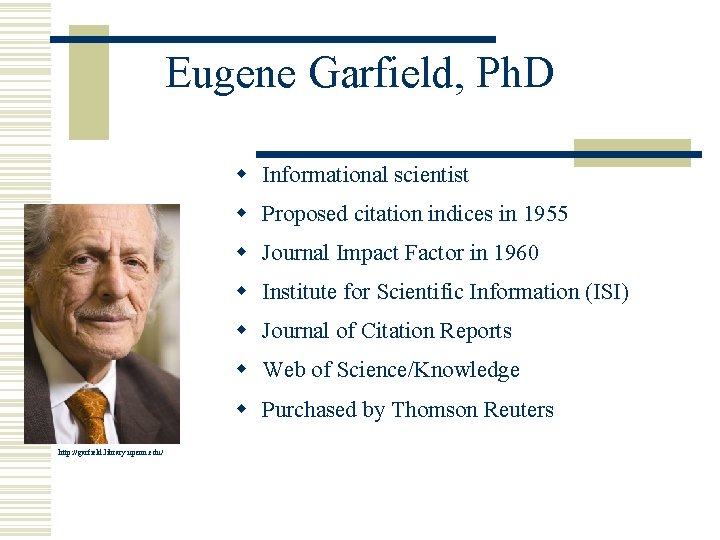Eugene Garfield, Ph. D w Informational scientist w Proposed citation indices in 1955 w
