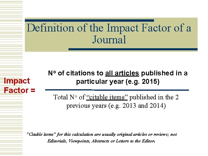 Definition of the Impact Factor of a Journal Impact Factor = No of citations
