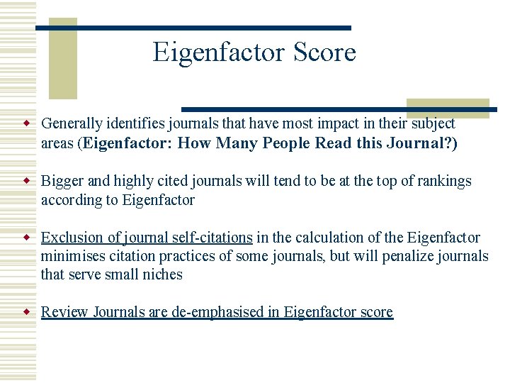 Eigenfactor Score w Generally identifies journals that have most impact in their subject areas