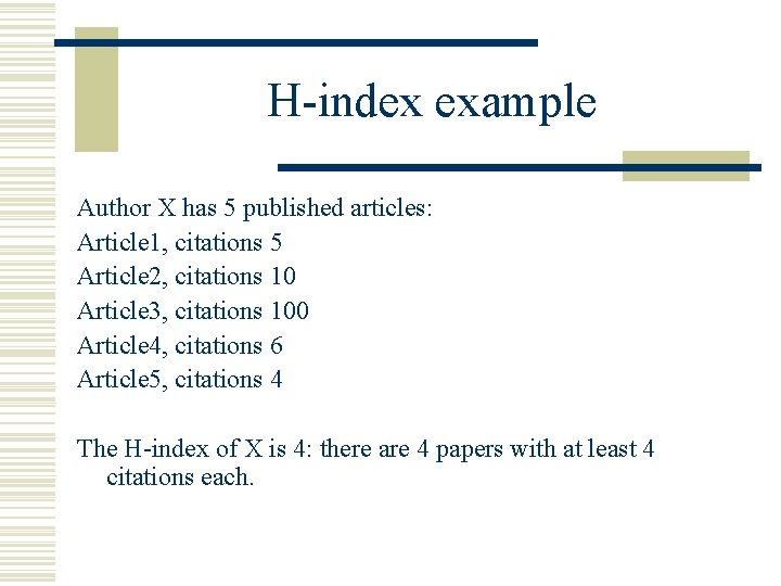 H-index example Author X has 5 published articles: Article 1, citations 5 Article 2,