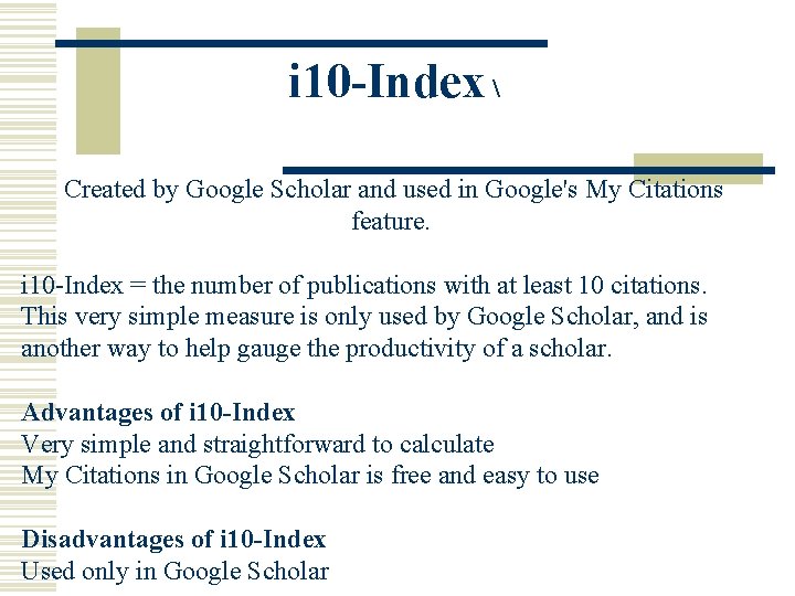 i 10 -Index  Created by Google Scholar and used in Google's My Citations