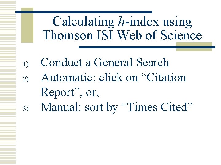 Calculating h-index using Thomson ISI Web of Science 1) 2) 3) Conduct a General