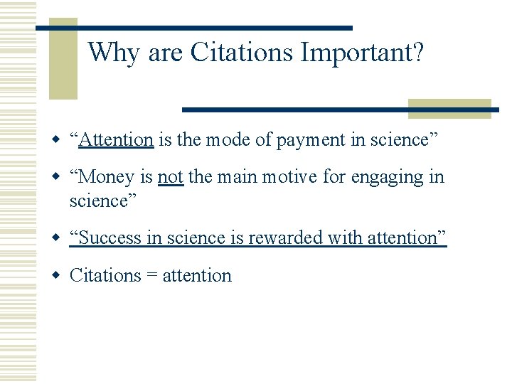 Why are Citations Important? w “Attention is the mode of payment in science” w