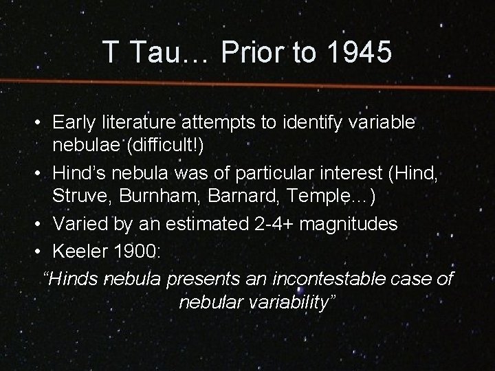 T Tau… Prior to 1945 • Early literature attempts to identify variable nebulae (difficult!)