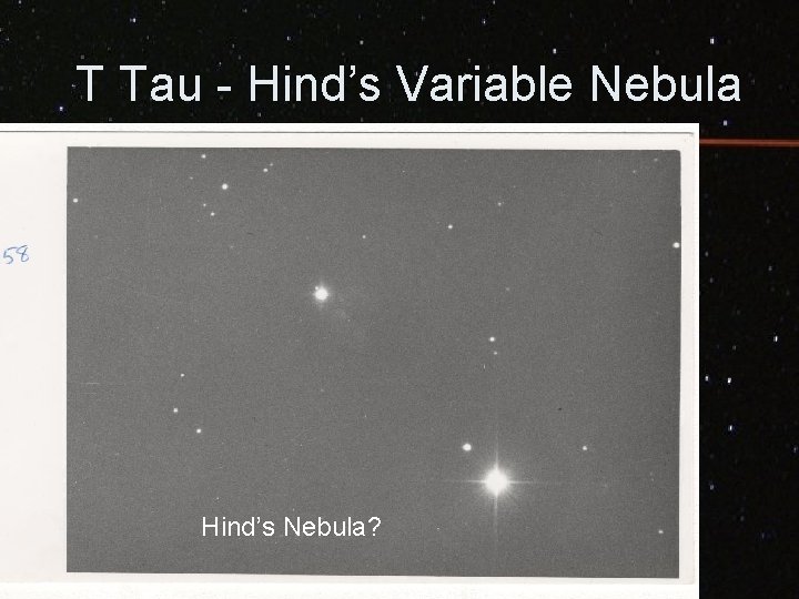 T Tau - Hind’s Variable Nebula Hind’s Nebula? 