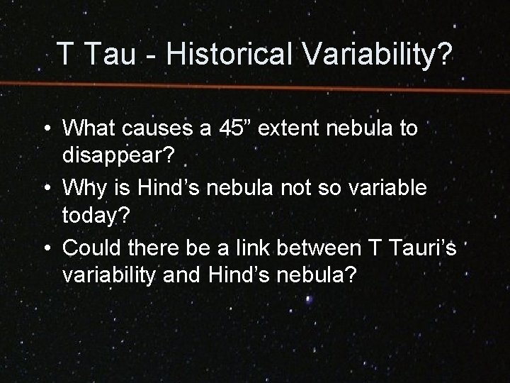 T Tau - Historical Variability? • What causes a 45” extent nebula to disappear?