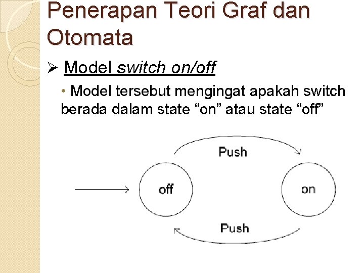 Penerapan Teori Graf dan Otomata Ø Model switch on/off • Model tersebut mengingat apakah
