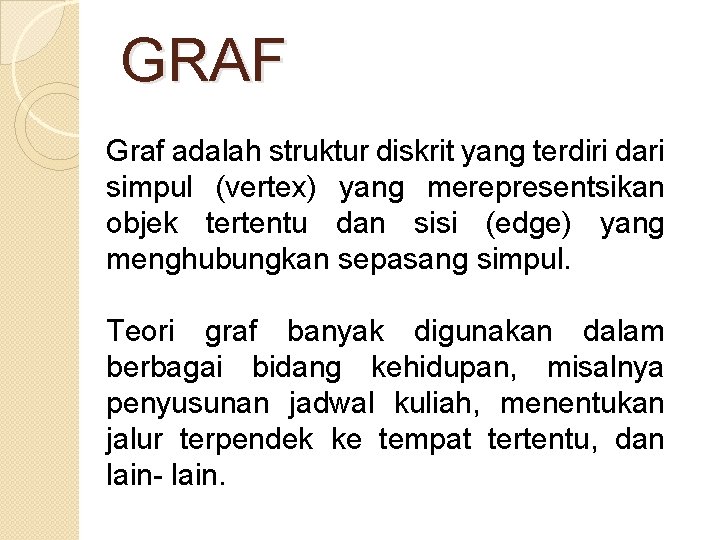 GRAF Graf adalah struktur diskrit yang terdiri dari simpul (vertex) yang merepresentsikan objek tertentu