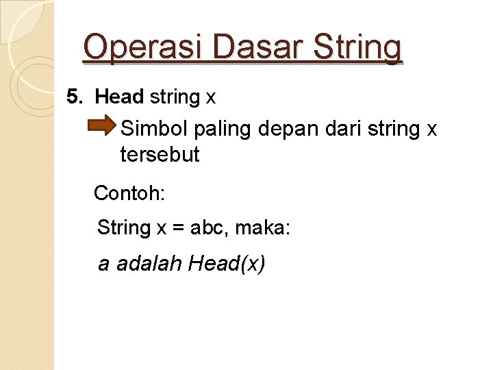 Operasi Dasar String 5. Head string x Simbol paling depan dari string x tersebut