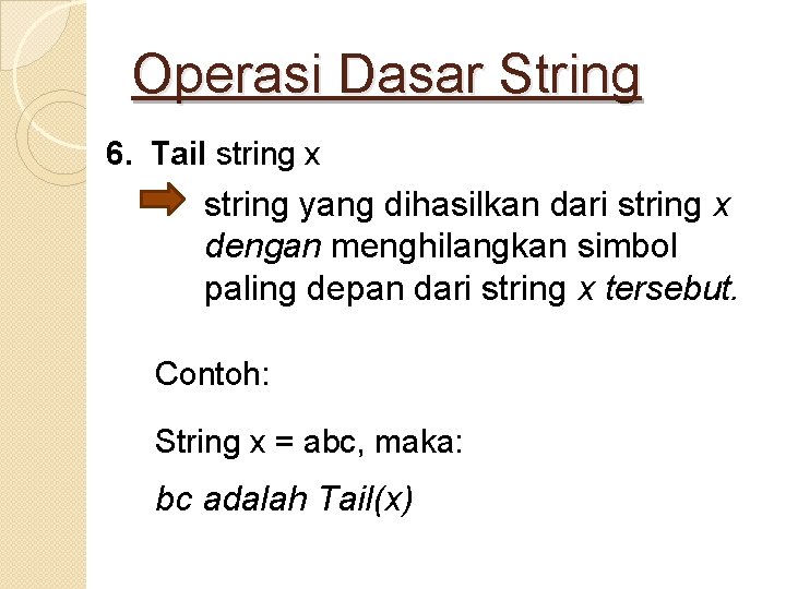 Operasi Dasar String 6. Tail string x string yang dihasilkan dari string x dengan