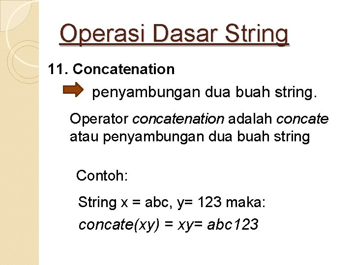 Operasi Dasar String 11. Concatenation penyambungan dua buah string. Operator concatenation adalah concate atau
