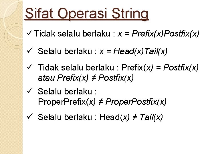 Sifat Operasi String ü Tidak selalu berlaku : x = Prefix(x)Postfix(x) ü Selalu berlaku