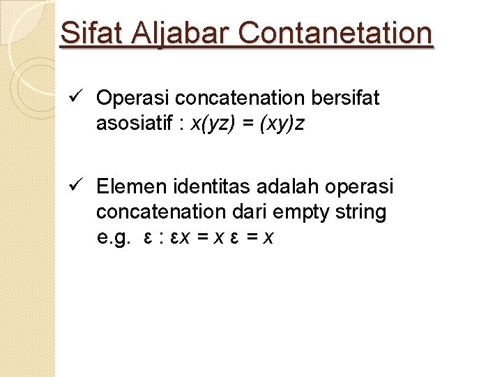 Sifat Aljabar Contanetation ü Operasi concatenation bersifat asosiatif : x(yz) = (xy)z ü Elemen