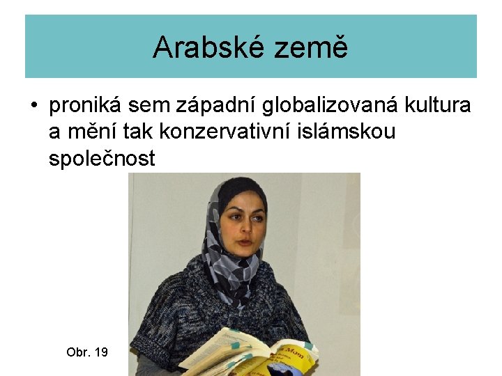 Arabské země • proniká sem západní globalizovaná kultura a mění tak konzervativní islámskou společnost