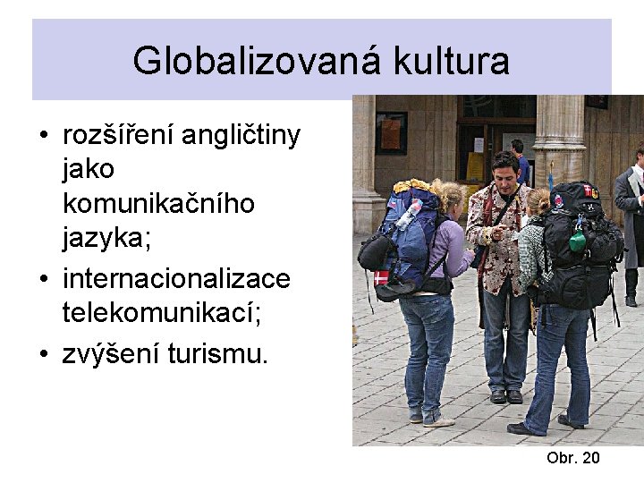 Globalizovaná kultura • rozšíření angličtiny jako komunikačního jazyka; • internacionalizace telekomunikací; • zvýšení turismu.