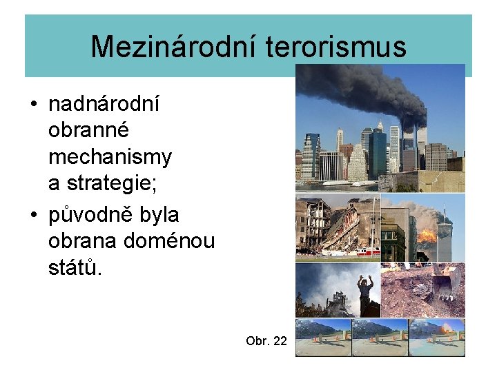 Mezinárodní terorismus • nadnárodní obranné mechanismy a strategie; • původně byla obrana doménou států.