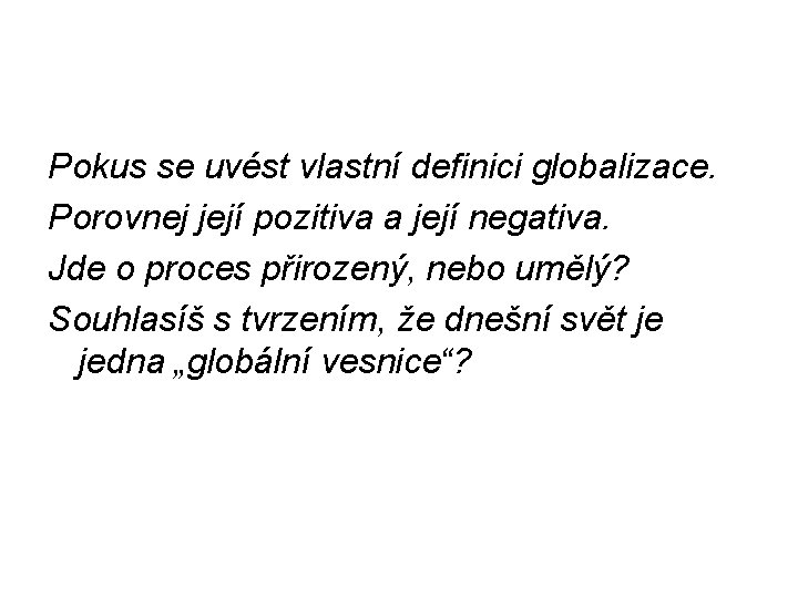 Pokus se uvést vlastní definici globalizace. Porovnej její pozitiva a její negativa. Jde o