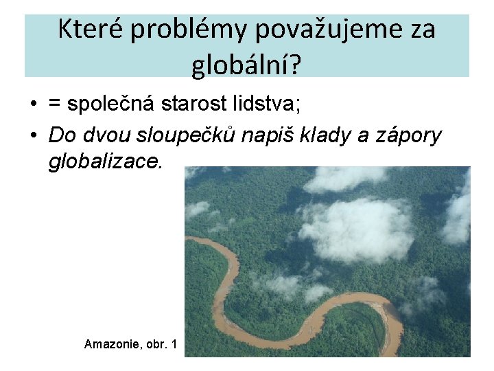 Které problémy považujeme za globální? • = společná starost lidstva; • Do dvou sloupečků