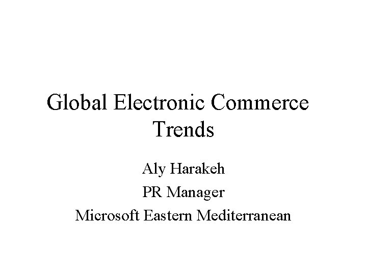 Global Electronic Commerce Trends Aly Harakeh PR Manager Microsoft Eastern Mediterranean 