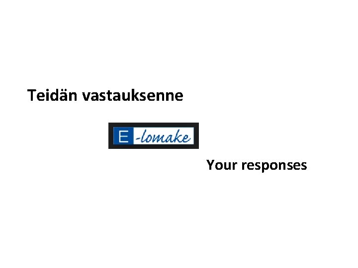 Teidän vastauksenne Your responses 