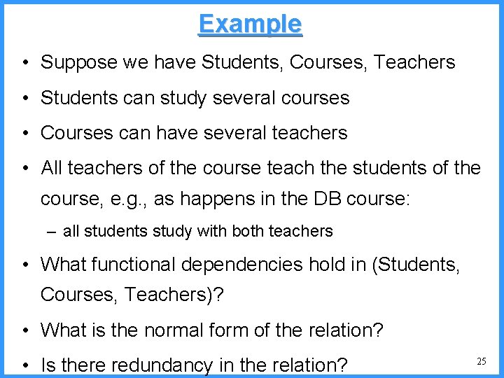Example • Suppose we have Students, Courses, Teachers • Students can study several courses