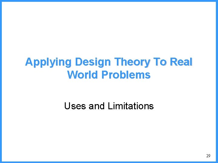 Applying Design Theory To Real World Problems Uses and Limitations 29 