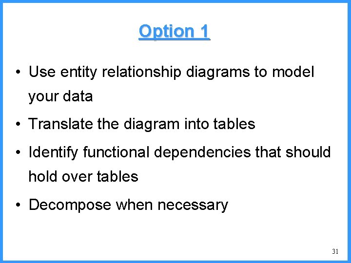 Option 1 • Use entity relationship diagrams to model your data • Translate the