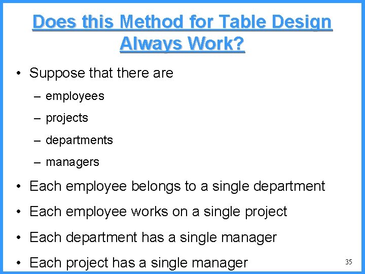 Does this Method for Table Design Always Work? • Suppose that there are –