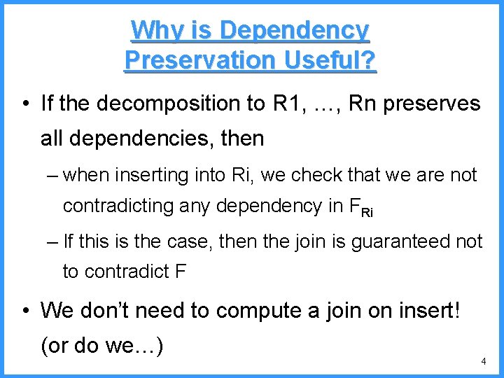 Why is Dependency Preservation Useful? • If the decomposition to R 1, …, Rn