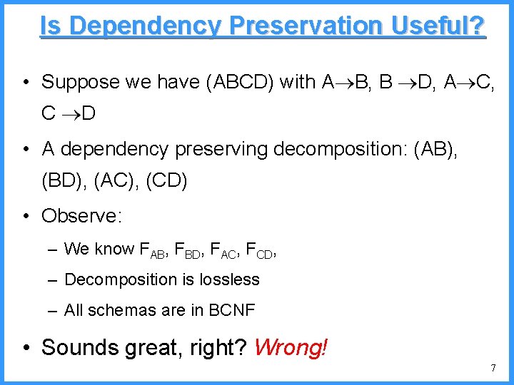 Is Dependency Preservation Useful? • Suppose we have (ABCD) with A B, B D,