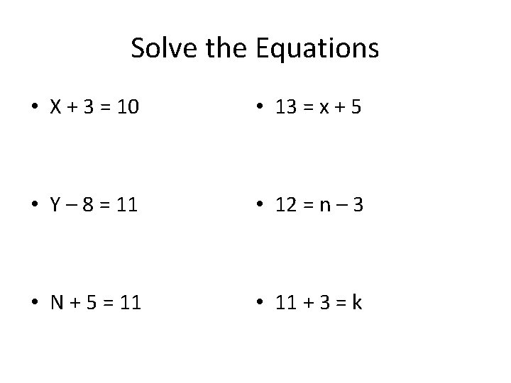 Solve the Equations • X + 3 = 10 • 13 = x +