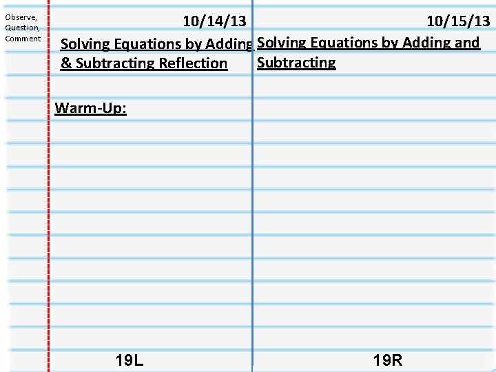 Observe, Question, Comment 10/14/13 10/15/13 Solving Equations by Adding and Subtracting & Subtracting Reflection