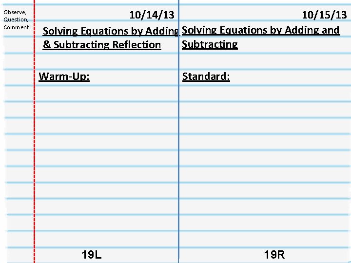 Observe, Question, Comment 10/14/13 10/15/13 Solving Equations by Adding and Subtracting & Subtracting Reflection