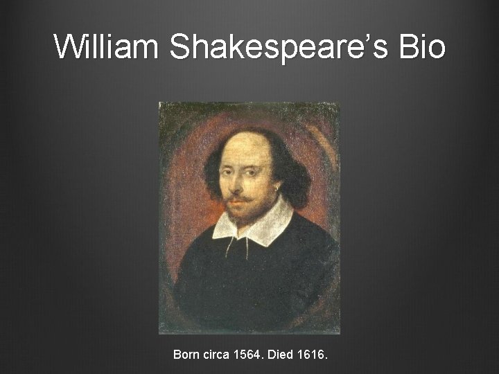 William Shakespeare’s Bio Born circa 1564. Died 1616. 