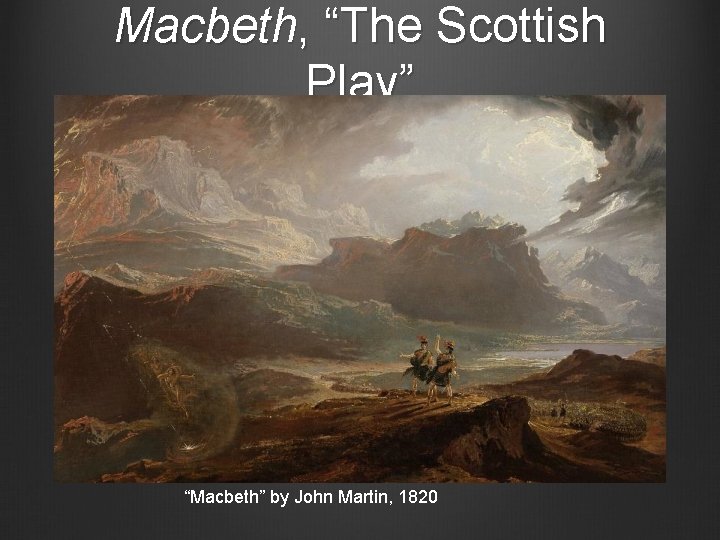 Macbeth, “The Scottish Play” “Macbeth” by John Martin, 1820 