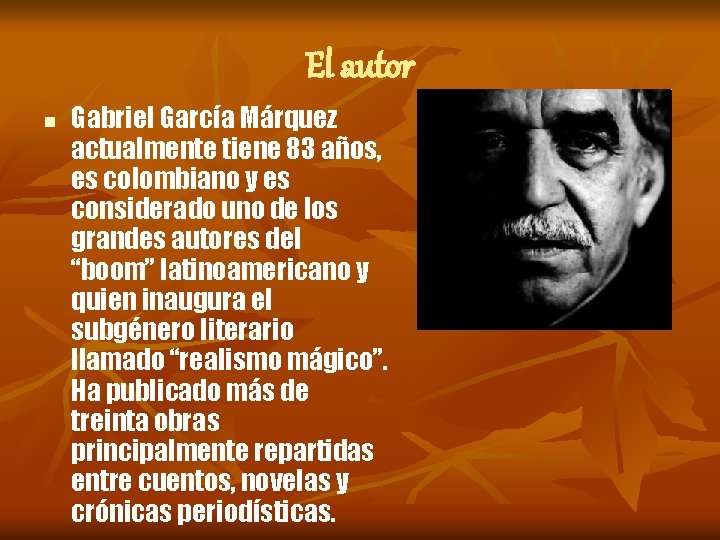 El autor n Gabriel García Márquez actualmente tiene 83 años, es colombiano y es