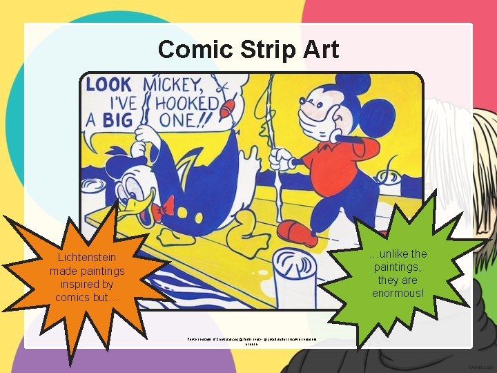 Comic Strip Art …unlike the paintings, they are enormous! Lichtenstein made paintings inspired by